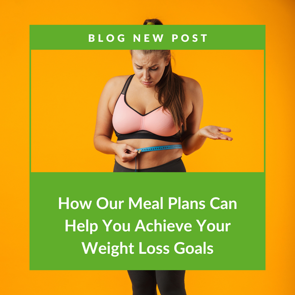 How Our Meal Plans Can Help You Achieve Your Weight Loss Goals